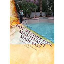 Hot Weather Pool Maintenance made easy: A guide to keeping your swimming pool clean and sparkling all year: Volume 1