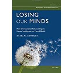 Losing Our Minds: How Environmental Pollution Impairs Human Intelligence and Mental Health (Oxford Series in Behavioral Neuroendocrinology)