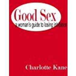 Good Sex: A Woman's Guide to Losing Inhibition