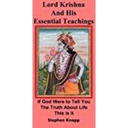 Lord Krishna and His Essential Teachings: If God Were to Tell You the Truth About Life, This is It