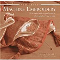 New Crafts: Machine Embroidery: 25 Beautiful and Original Projects Photographed Step by Step