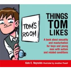 Things Tom Likes: A book about sexuality and masturbation for boys and young men with autism and related conditions (Sexuality and Safety with Tom and Ellie)