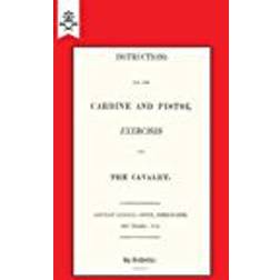 Instructions For The Carbine And Pistol Exercises For The Cavalry. 1819: Instructions For The Carbine And Pistol Exercises For The Cavalry. 1819 (Military)