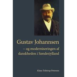 Gustav Johannsen - og moderniseringen af danskheden i Sønderjylland: og moderniseringen af danskheden i Sønderjylland (Indbundet, 2017)