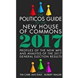The Politicos Guide to the New House of Commons 2017: Profiles of the New Mps and Analysis of the 2017 General Election Results