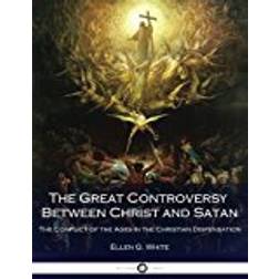 The Great Controversy Between Christ and Satan: The Conflict of the Ages in the Christian Dispensation