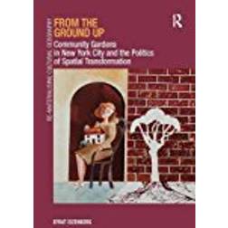 From the Ground Up: Community Gardens in New York City and the Politics of Spatial Transformation (Re-Materialising Cultural Geography)