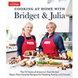 Cooking at Home with Bridget and Julia: The TV Hosts of America's Test Kitchen Share Their Favorite Recipes for Feeding Family and Friends