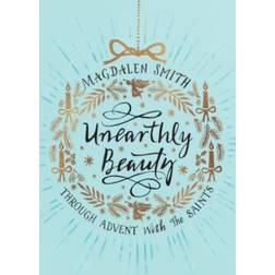 Unearthly Beauty: Through Advent With The Saints