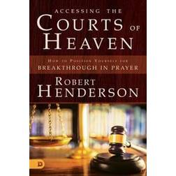 Accessing the Courts of Heaven: Positioning Yourself for Breakthrough and Answered Prayers (Paperback)