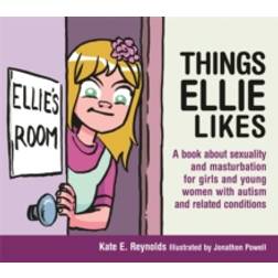 Things Ellie Likes: A book about sexuality and masturbation for girls and young women with autism and related conditions (Sexuality and Safety with Tom and Ellie)