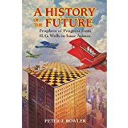 A History of the Future: Prophets of Progress from H. G. Wells to Isaac Asimov (Paperback)