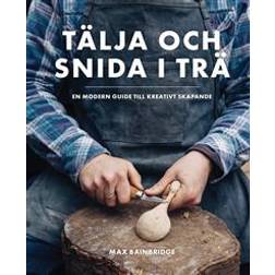 Tälja och snida i trä: en modern guide till kreativt skapande (Inbunden)