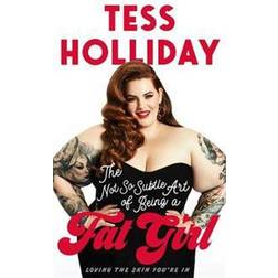 The Not So Subtle Art of Being a Fat Girl: Loving the Skin You're In (Paperback, 2017)