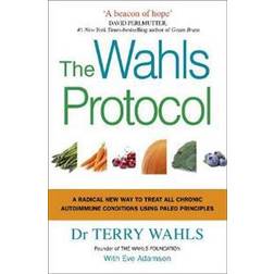 The Wahls Protocol: A Radical New Way to Treat All Chronic Autoimmune Conditions Using Paleo Principles (Heftet, 2017)