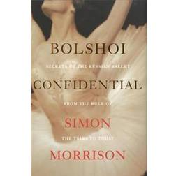 Bolshoi Confidential: Secrets of the Russian Ballet from the Rule of the Tsars to Today (Hardcover, 2016)