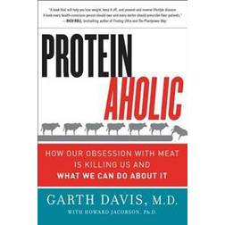 Proteinaholic: How Our Obsession with Meat Is Killing Us and What We Can Do About It (Paperback, 2016)