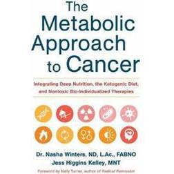 The Metabolic Approach to Cancer: Integrating Deep Nutrition, the Ketogenic Diet and Non-Toxic Bio-Individualized Therapies (Hardcover, 2017)