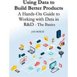 Using Data to Build Better Products: A Hands-On Guide to Working with Data in R&d - The Basics (Häftad, 2017)