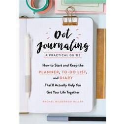 Dot Journaling--A Practical Guide: How to Start and Keep the Planner, To-Do List, and Diary That'll Actually Help You Get Your Life Together (Paperback, 2017)