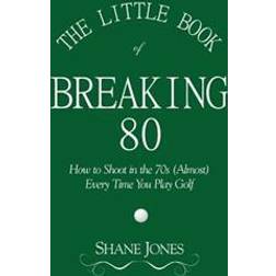 The Little Book of Breaking 80 - How to Shoot in the 70s (Almost) Every Time You Play Golf (Häftad, 2013)