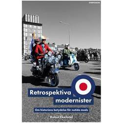 Retrospektiva modernister: Om historiens betydelse för nutida mods (Häftad)