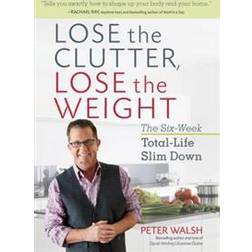 Lose the Clutter, Lose the Weight: The Six-Week Total-Life Slim Down (Broché, 2016)