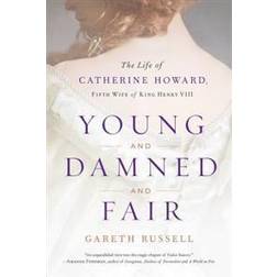 Young and Damned and Fair: The Life of Catherine Howard, Fifth Wife of King Henry VIII (Inbunden, 2017)