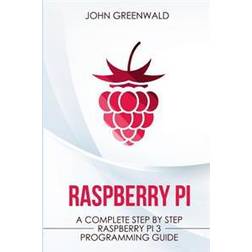 Raspberry Pi: A Complete Step by Step Raspberry Pi 3 Programming Guide (Paperback, 2017)