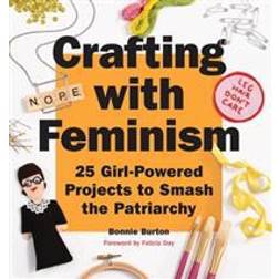 Crafting with Feminism: 25 Girl-Powered Projects to Smash the Patriarchy (Häftad, 2016)