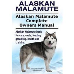 Alaskan Malamute. Alaskan Malamute Complete Owners Manual. Alaskan Malamute Book for Care, Costs, Feeding, Grooming, Health and Training (Häftad, 2016)