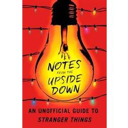 Notes from the Upside Down: An Unofficial Guide to Stranger Things (Paperback, 2017)