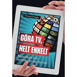 Göra TV, helt enkelt: reportage och nyheter för alla format (Häftad, 2017)
