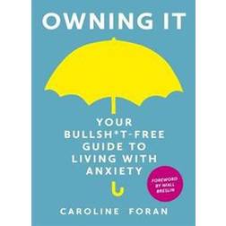 Owning it: Your Bullsh*t-Free Guide to Living with Anxiety (Hardcover, 2017)