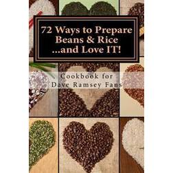 72 Ways to Prepare Beans & Rice...and Love It!: Cookbook for Dave Ramsey Fans (Paperback, 2013)