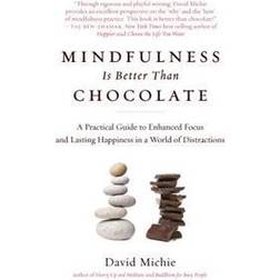Mindfulness Is Better Than Chocolate: A Practical Guide to Enhanced Focus and Lasting Happiness in a World of Distractions (Hæftet, 2015)