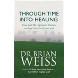 Through Time into Healing: How Past Life Regression Therapy Can Heal Mind, Body and Soul (Paperback, 1998)