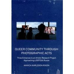 Queer community through photographic acts: three entrances to an artistic research project approaching LGBTQIA Russia (Häftad, 2016)