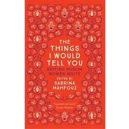 The Things I Would Tell You: British Muslim Women Write (Paperback, 2017)