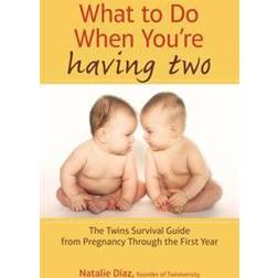 What to Do When You're Having Two: The Twins Survival Guide from Pregnancy Through the First Year (Häftad, 2013)