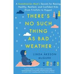 There's No Such Thing as Bad Weather: A Scandinavian Mom's Secrets for Raising Healthy, Resilient, and Confident Kids (from Friluftsliv to Hygge) (Häftad, 2017)