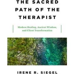 The Sacred Path of the Therapist: Modern Healing, Ancient Wisdom, and Client Transformation (Hardcover, 2017)