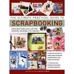 The Ultimate Practical Guide to Scrapbooking: Creating Fabulous Lasting Memory Journals to Cherish (Hæftet, 2017)