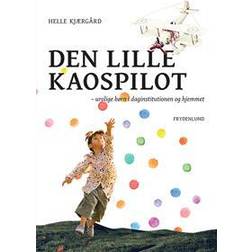 Den lille kaospilot: urolige børn i daginstitutionen og hjemmet (E-bog, 2017)