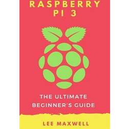 Raspberry Pi 3: The Ultimate Beginner's Guide (Paperback, 2017)