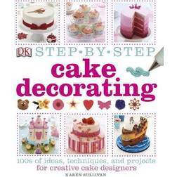 Step-by-Step Cake Decorating: 100s of Ideas, Techniques, and Projects for Creative Cake Designers