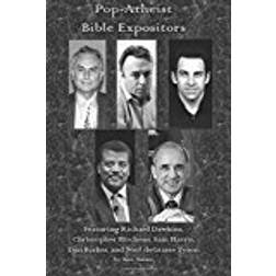 Pop-Atheist Bible Expositors: Featuring Richard Dawkins, Christopher Hitchens, Sam Harris, Dan Barker, and Neil deGrasse Tyson