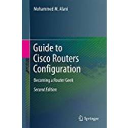 Guide to Cisco Routers Configuration: Becoming a Router Geek