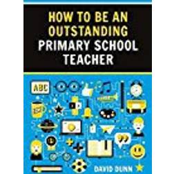 How to be an Outstanding Primary School Teacher 2nd edition (Outstanding Teaching)