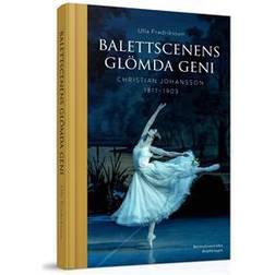 Balettscenens glömda geni: Christian Johansson 1817-1903 (Inbunden, 2017)